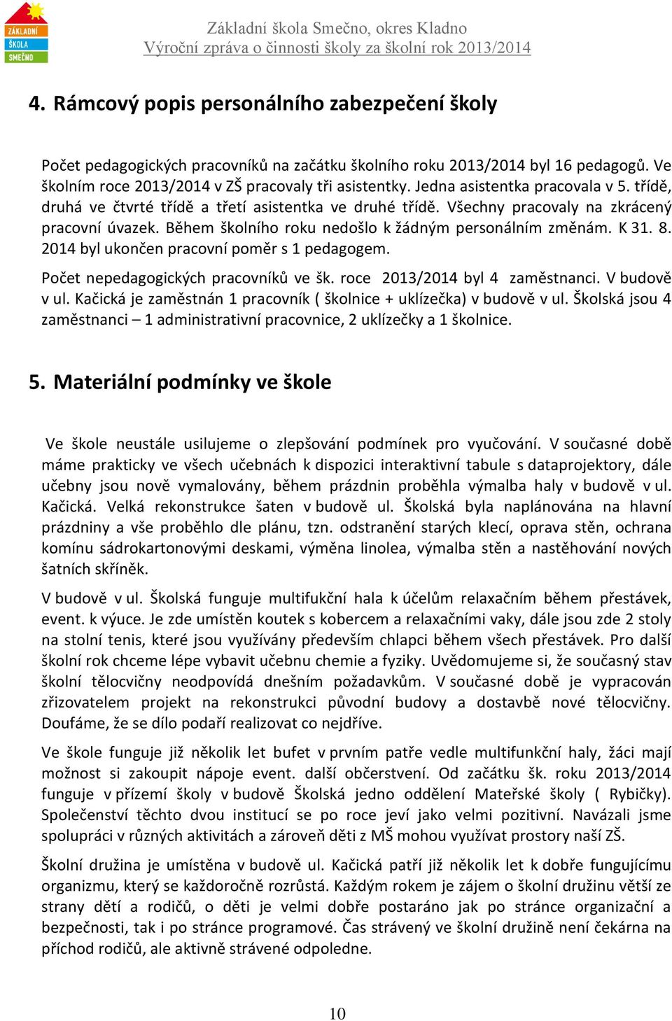 K 31. 8. 2014 byl ukončen pracovní poměr s 1 pedagogem. Počet nepedagogických pracovníků ve šk. roce 2013/2014 byl 4 zaměstnanci. V budově v ul.