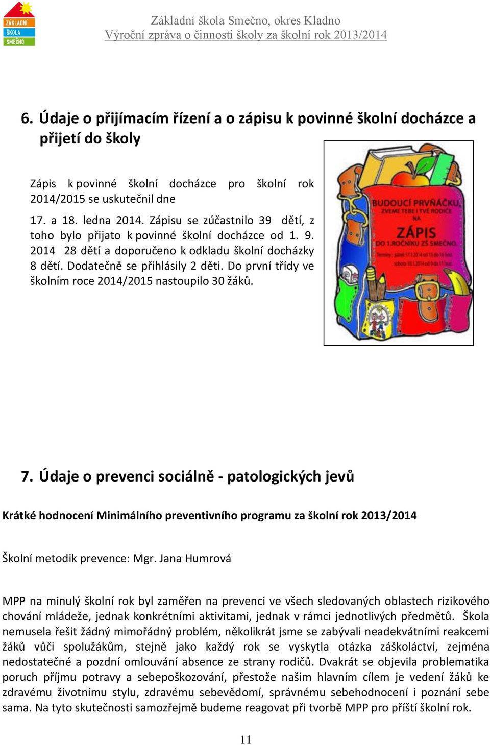 Do první třídy ve školním roce 2014/2015 nastoupilo 30 žáků. 7.