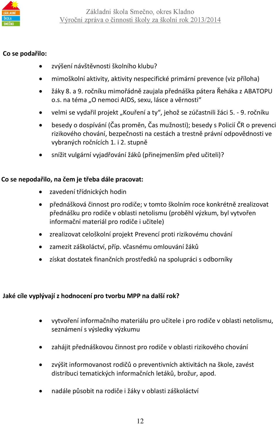 ročníku besedy o dospívání (Čas proměn, Čas mužnosti); besedy s Policií ČR o prevenci rizikového chování, bezpečnosti na cestách a trestně právní odpovědnosti ve vybraných ročnících 1. i 2.