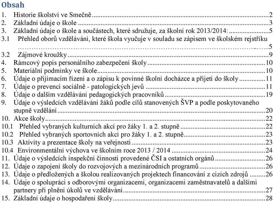 Materiální podmínky ve škole... 10 6. Údaje o přijímacím řízení a o zápisu k povinné školní docházce a přijetí do školy... 11 7. Údaje o prevenci sociálně - patologických jevů... 11 8.