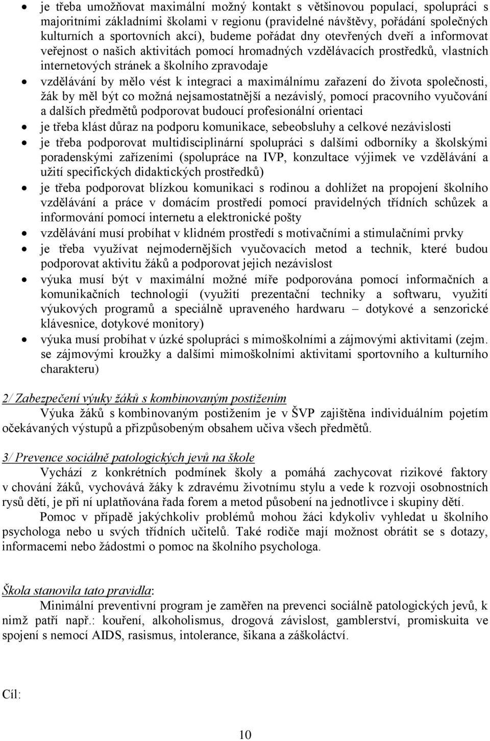 k integraci a maximálnímu zařazení do života společnosti, žák by měl být co možná nejsamostatnější a nezávislý, pomocí pracovního vyučování a dalších předmětů podporovat budoucí profesionální