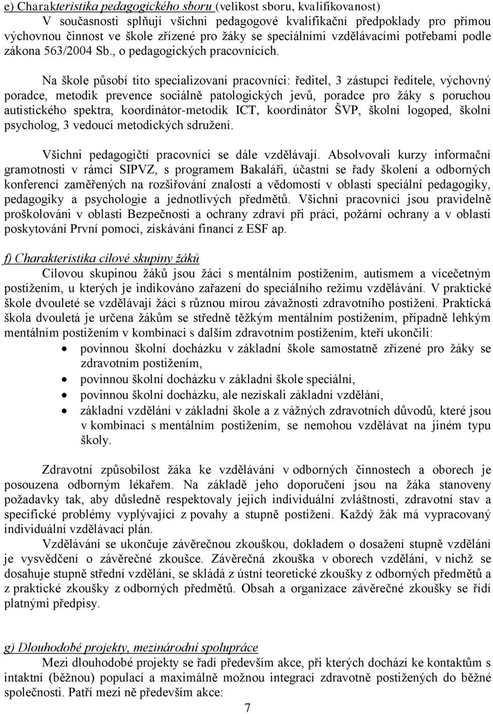 Na škole působí tito specializovaní pracovníci: ředitel, 3 zástupci ředitele, výchovný poradce, metodik prevence sociálně patologických jevů, poradce pro žáky s poruchou autistického spektra,