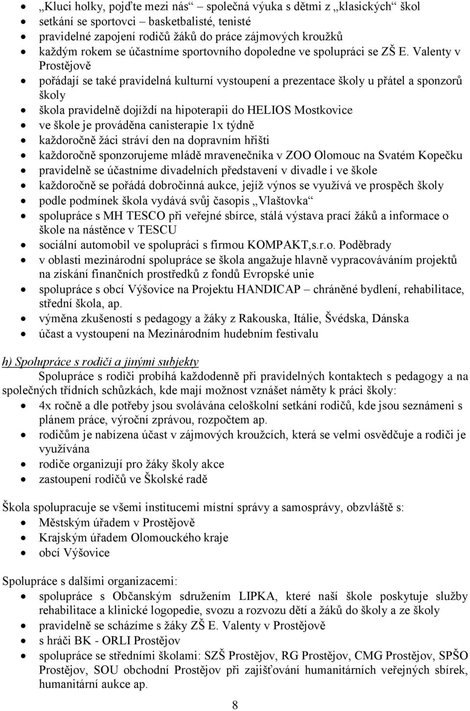 Valenty v Prostějově pořádají se také pravidelná kulturní vystoupení a prezentace školy u přátel a sponzorů školy škola pravidelně dojíždí na hipoterapii do HELIOS Mostkovice ve škole je prováděna