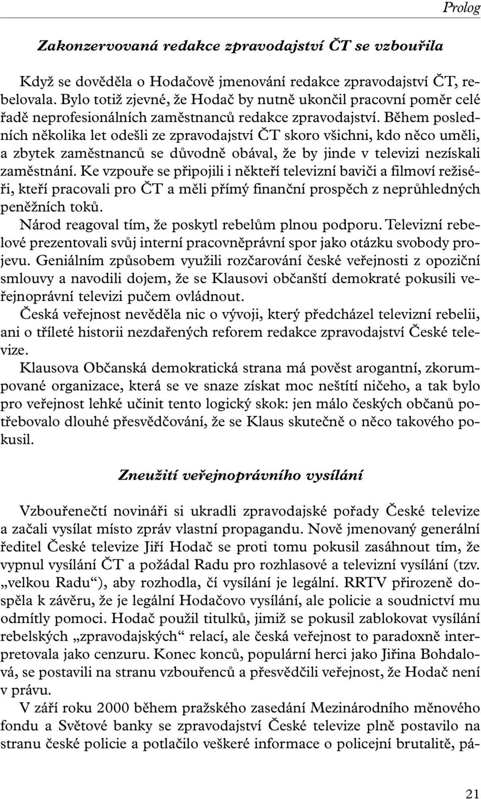 Během posledních několika let odešli ze zpravodajství ČT skoro všichni, kdo něco uměli, a zbytek zaměstnanců se důvodně obával, že by jinde v televizi nezískali zaměstnání.