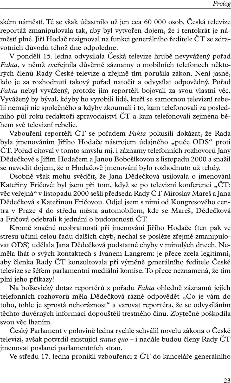 ledna odvysílala Česká televize hrubě nevyvážený pořad Fakta, v němž zveřejnila důvěrné záznamy o mobilních telefonech některých členů Rady České televize a zřejmě tím porušila zákon.