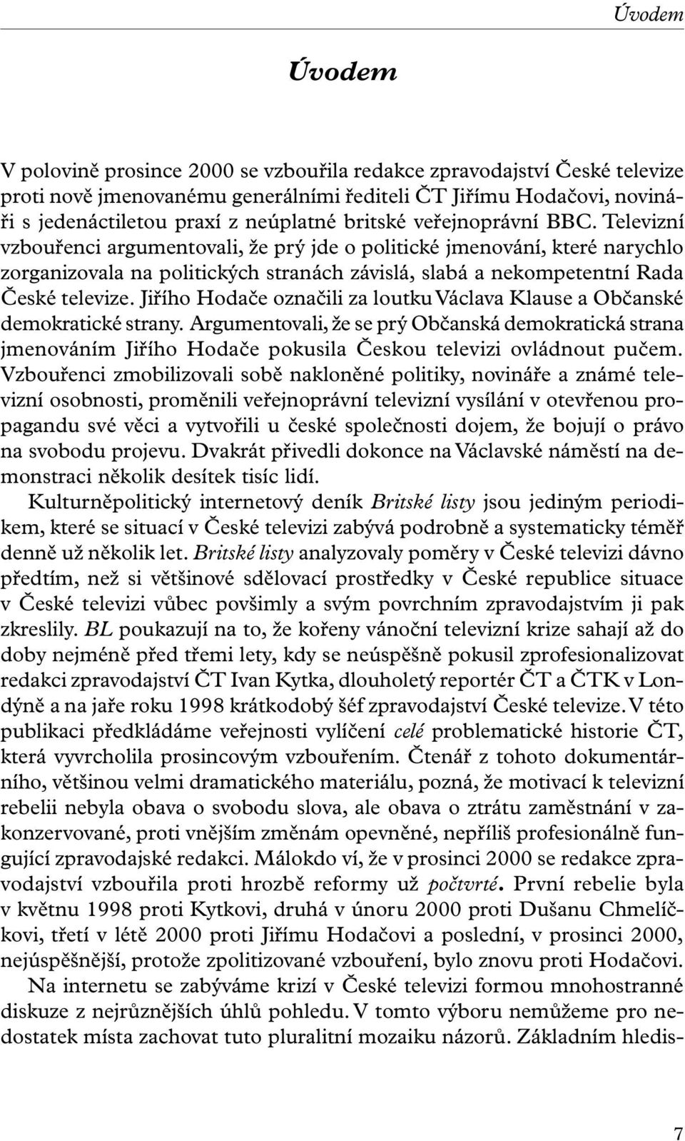 Televizní vzbouřenci argumentovali, že prý jde o politické jmenování, které narychlo zorganizovala na politických stranách závislá, slabá a nekompetentní Rada České televize.