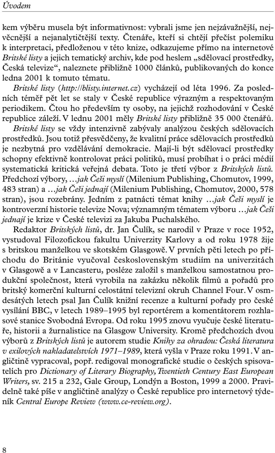 televize, naleznete přibližně 1000 článků, publikovaných do konce ledna 2001 k tomuto tématu. Britské listy (http://blisty.internet.cz) vycházejí od léta 1996.