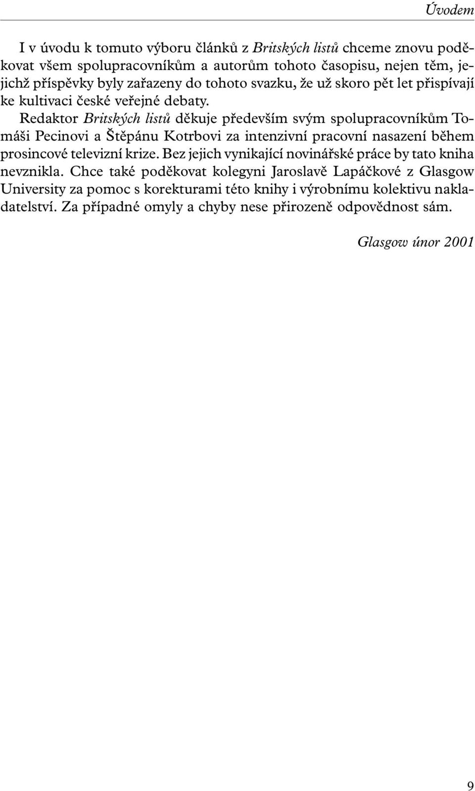 Redaktor Britských listů děkuje především svým spolupracovníkům Tomáši Pecinovi a Štěpánu Kotrbovi za intenzivní pracovní nasazení během prosincové televizní krize.