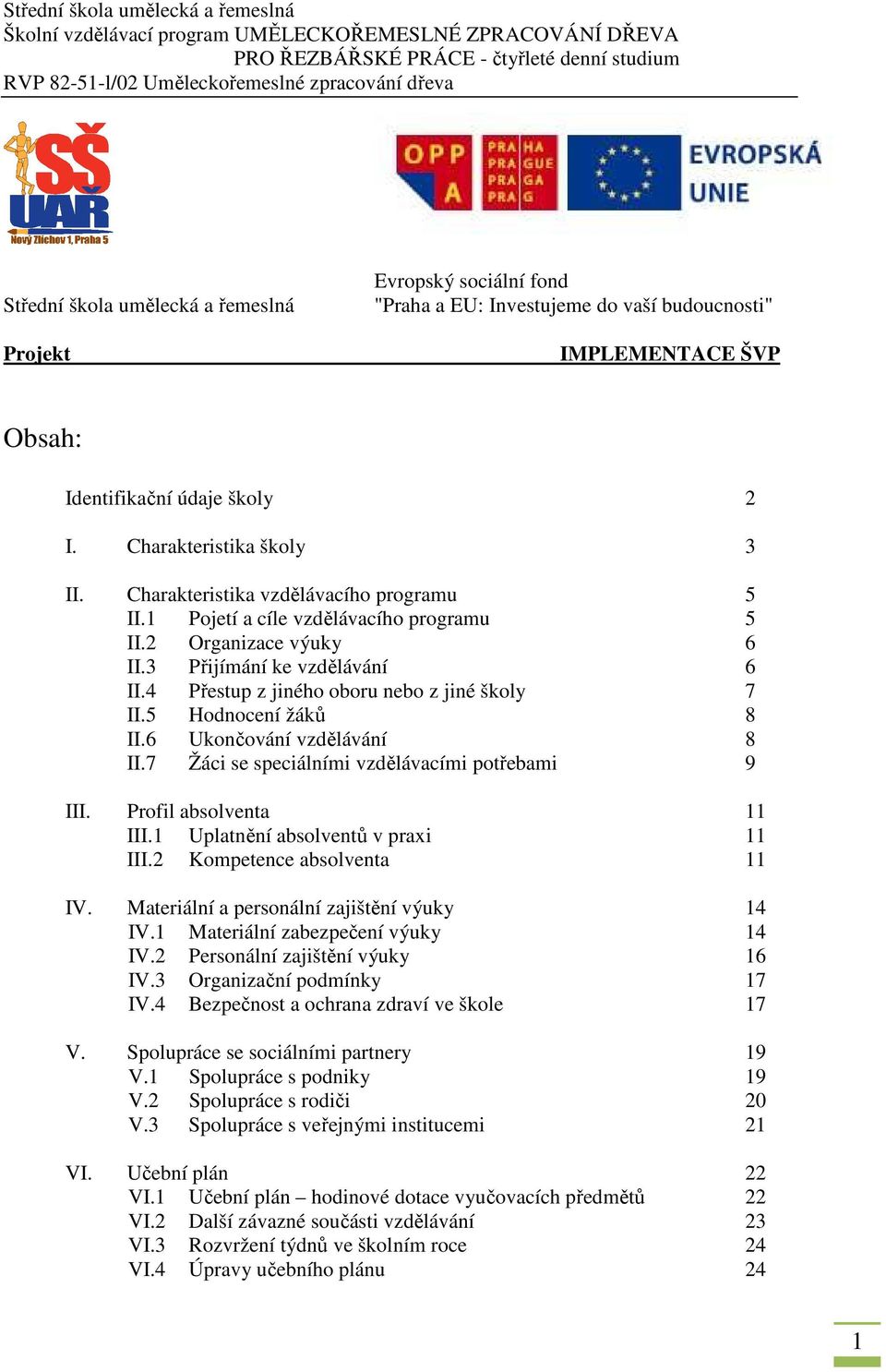 5 Hodnocení žáků 8 II.6 Ukončování vzdělávání 8 II.7 Žáci se speciálními vzdělávacími potřebami 9 III. Profil absolventa 11 III.1 Uplatnění absolventů v praxi 11 III.2 Kompetence absolventa 11 IV.