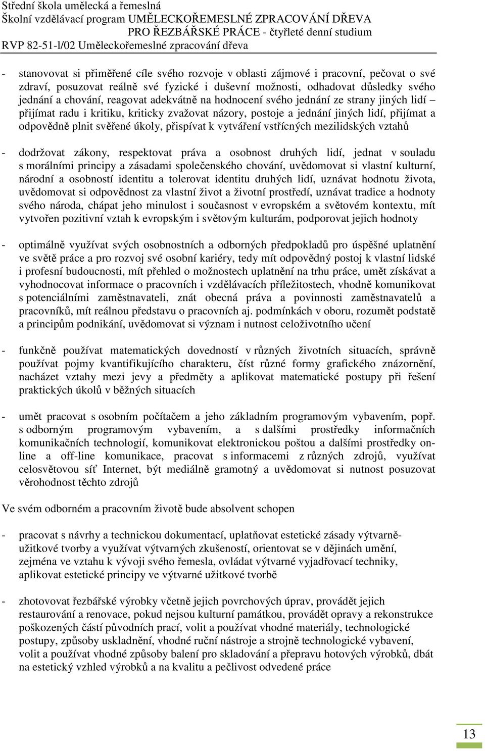 vytváření vstřícných mezilidských vztahů - dodržovat zákony, respektovat práva a osobnost druhých lidí, jednat v souladu s morálními principy a zásadami společenského chování, uvědomovat si vlastní