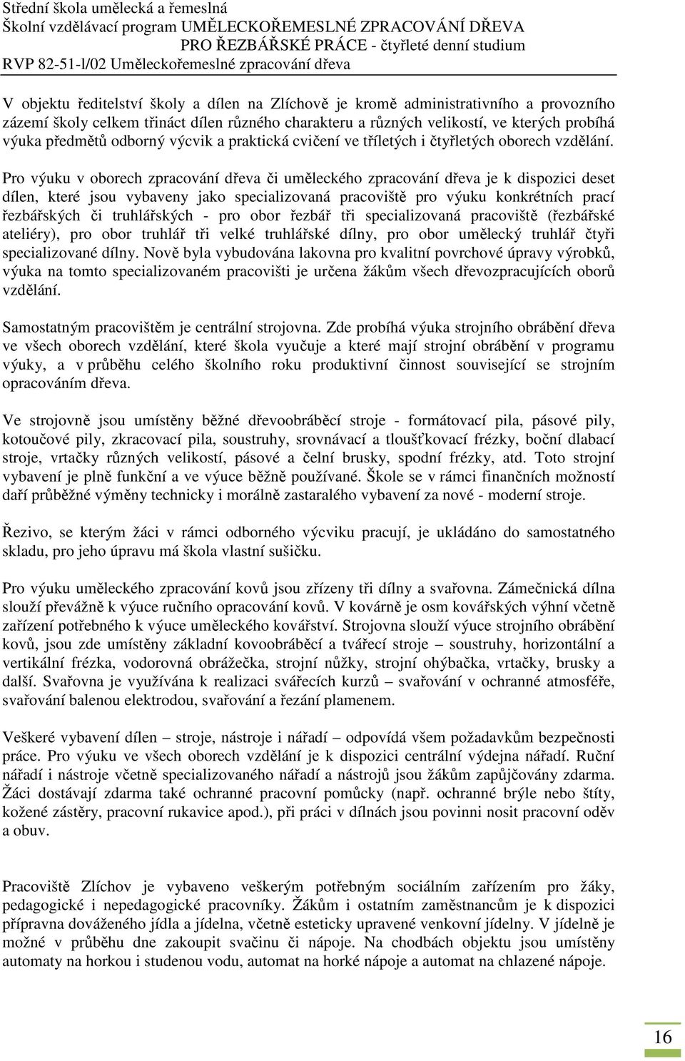 Pro výuku v oborech zpracování dřeva či uměleckého zpracování dřeva je k dispozici deset dílen, které jsou vybaveny jako specializovaná pracoviště pro výuku konkrétních prací řezbářských či