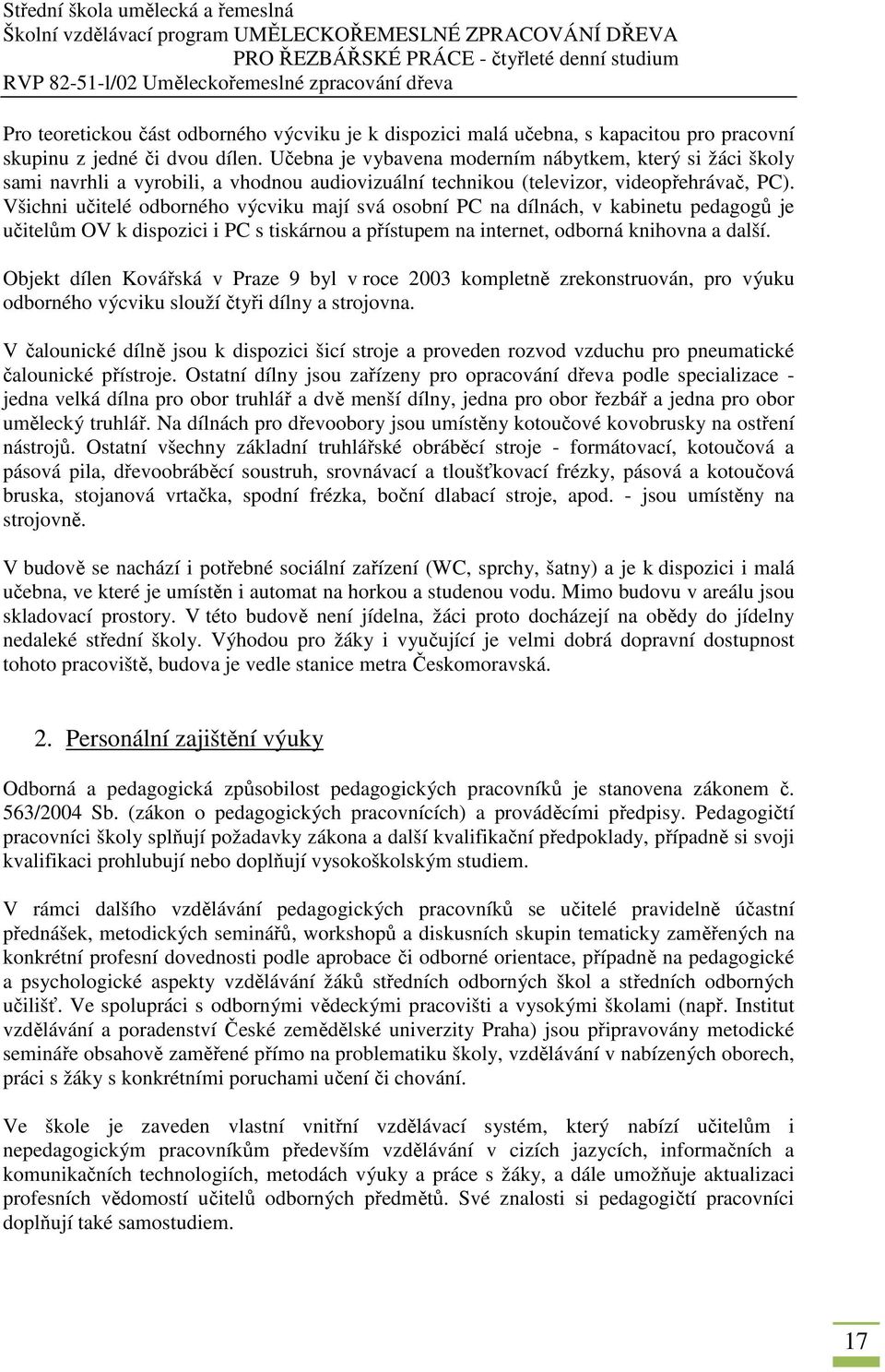 Všichni učitelé odborného výcviku mají svá osobní PC na dílnách, v kabinetu pedagogů je učitelům OV k dispozici i PC s tiskárnou a přístupem na internet, odborná knihovna a další.