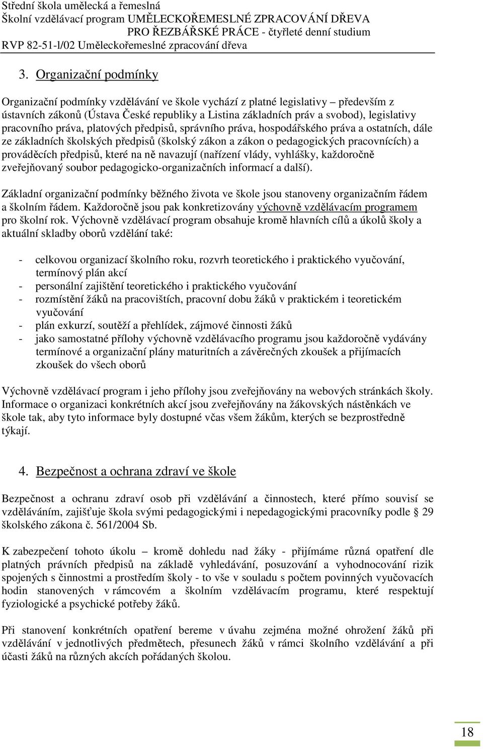 předpisů, které na ně navazují (nařízení vlády, vyhlášky, každoročně zveřejňovaný soubor pedagogicko-organizačních informací a další).