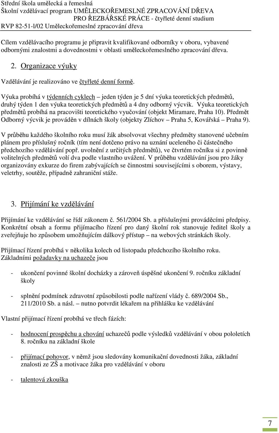 Výuka probíhá v týdenních cyklech jeden týden je 5 dní výuka teoretických předmětů, druhý týden 1 den výuka teoretických předmětů a 4 dny odborný výcvik.