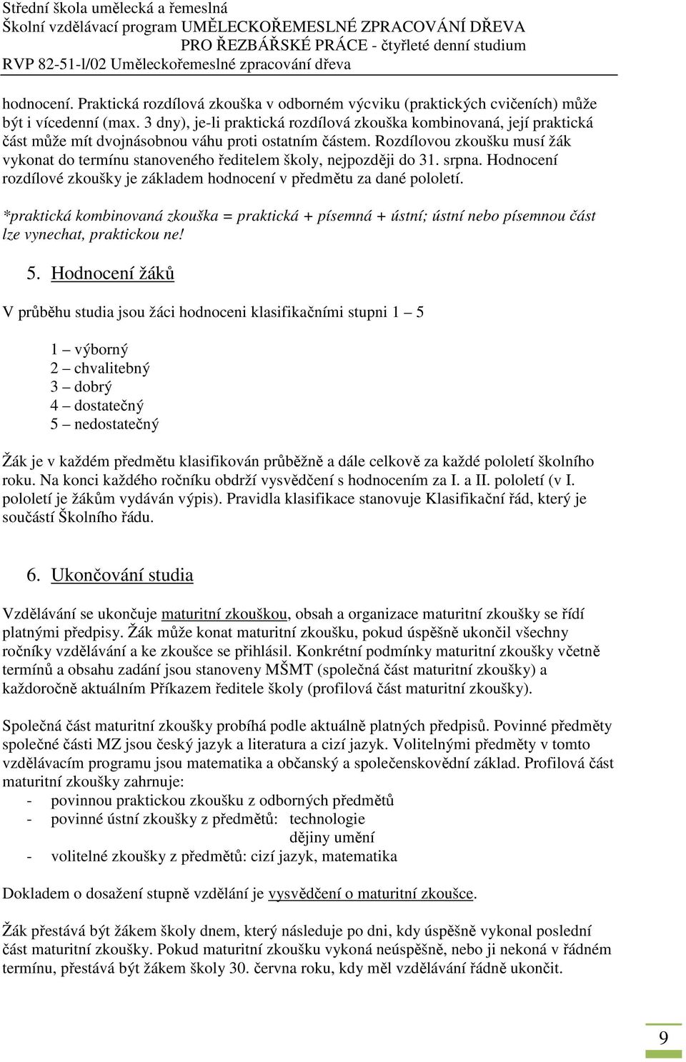 Rozdílovou zkoušku musí žák vykonat do termínu stanoveného ředitelem školy, nejpozději do 31. srpna. Hodnocení rozdílové zkoušky je základem hodnocení v předmětu za dané pololetí.