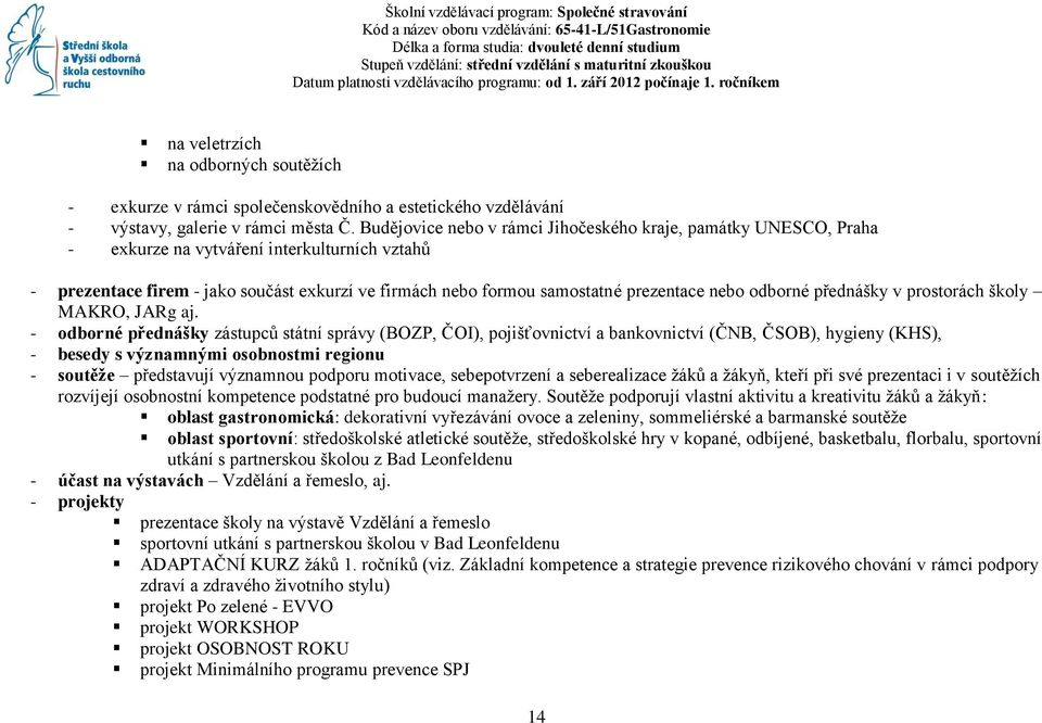 ročníkem na veletrzích na odborných soutěţích - exkurze v rámci společenskovědního a estetického vzdělávání - výstavy, galerie v rámci města Č.