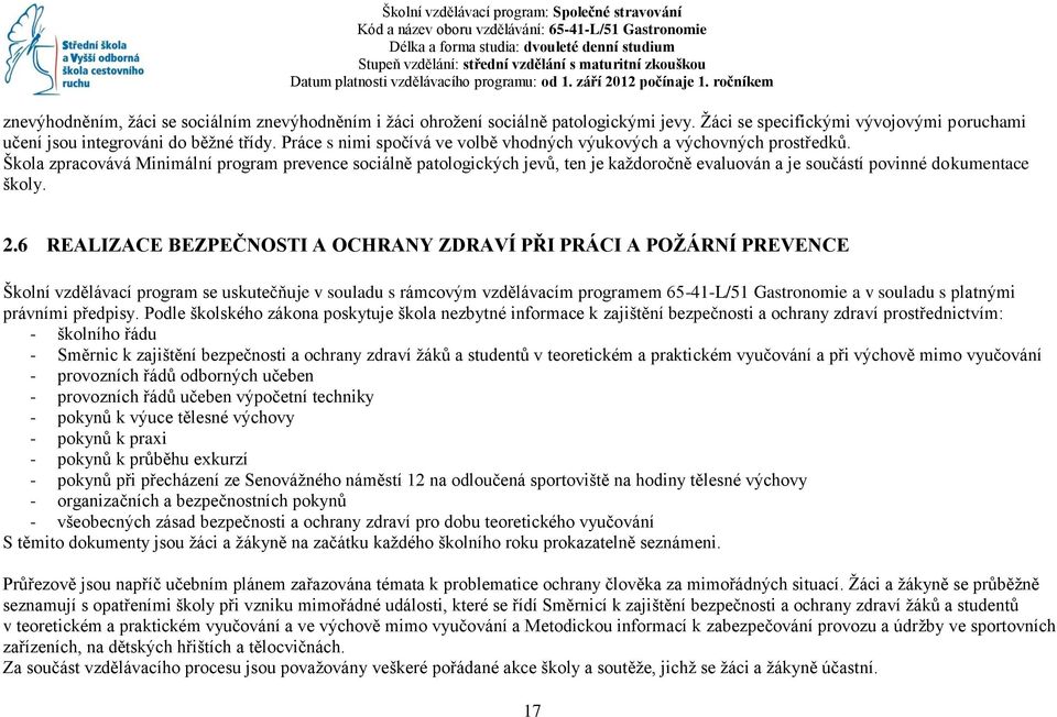 Ţáci se specifickými vývojovými poruchami učení jsou integrováni do běţné třídy. Práce s nimi spočívá ve volbě vhodných výukových a výchovných prostředků.