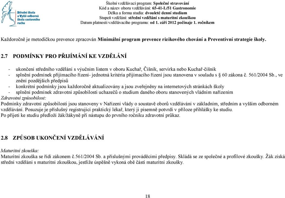 12 počínaje 1. ročníkem Kaţdoročně je metodičkou prevence zpracován Minimální program prevence rizikového chování a Preventivní strategie školy. 2.