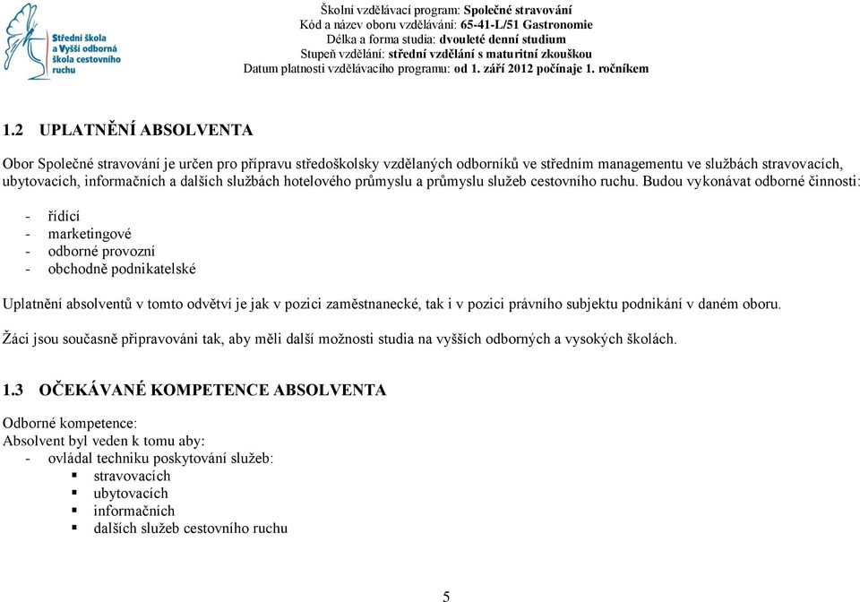 2 UPLATNĚNÍ ABSOLVENTA Obor Společné stravování je určen pro přípravu středoškolsky vzdělaných odborníků ve středním managementu ve sluţbách stravovacích, ubytovacích, informačních a dalších sluţbách