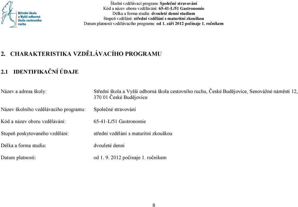 1 IDENTIFIKAČNÍ ÚDAJE Název a adresa školy: Střední škola a Vyšší odborná škola cestovního ruchu, České Budějovice, Senováţné náměstí 12, 370 01 České Budějovice Název školního