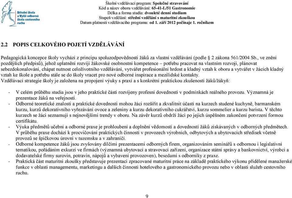 2 POPIS CELKOVÉHO POJETÍ VZDĚLÁVÁNÍ Pedagogická koncepce školy vychází z principu spoluzodpovědnosti ţáků za vlastní vzdělávání (podle 2 zákona 561/2004 Sb.