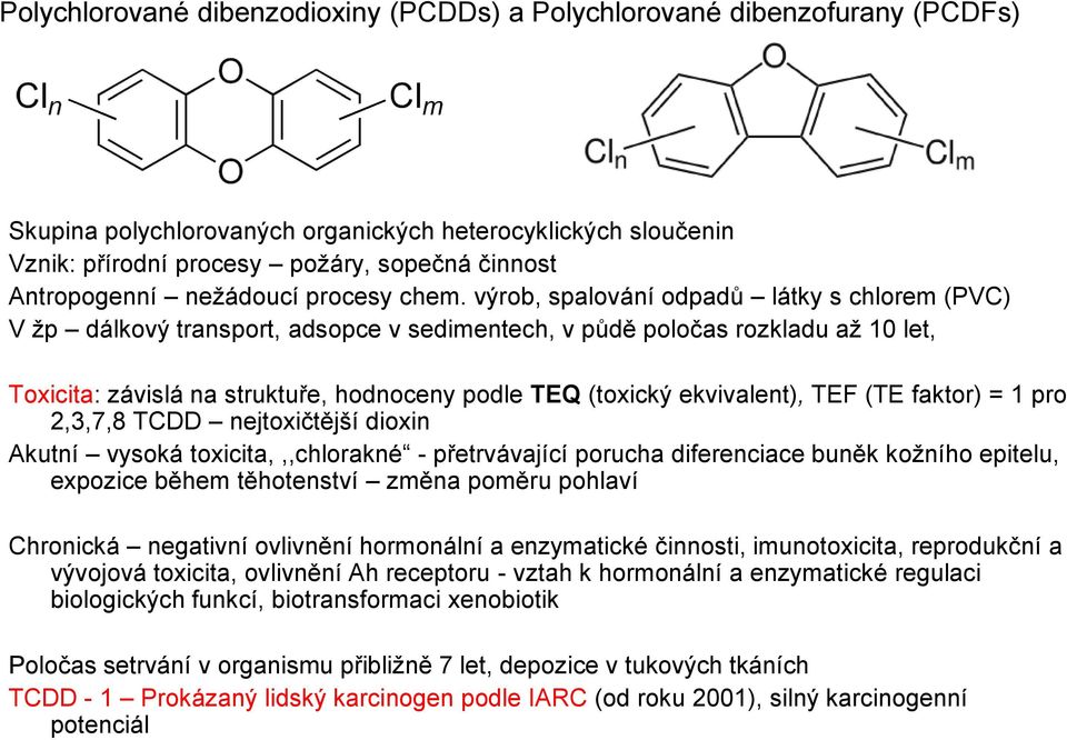 výrob, spalování odpadů látky s chlorem (PVC) V žp dálkový transport, adsopce v sedimentech, v půdě poločas rozkladu až 10 let, Toxicita: závislá na struktuře, hodnoceny podle TEQ (toxický