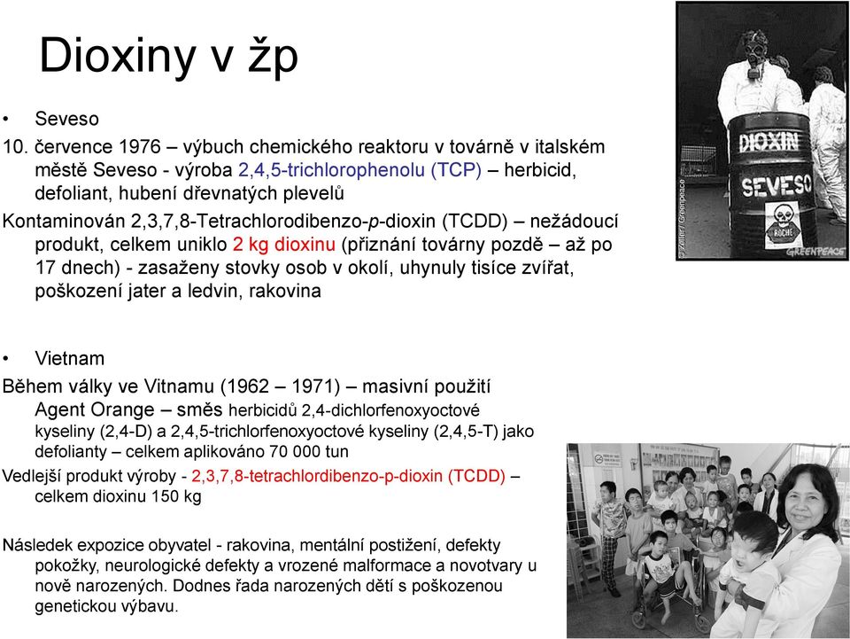 2,3,7,8-Tetrachlorodibenzo-p-dioxin (TCDD) nežádoucí produkt, celkem uniklo 2 kg dioxinu (přiznání továrny pozdě až po 17 dnech) - zasaženy stovky osob v okolí, uhynuly tisíce zvířat, poškození jater