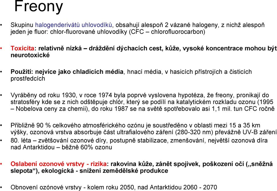 byla poprvé vyslovena hypotéza, že freony, pronikají do stratosféry kde se z nich odštěpuje chlór, který se podílí na katalytickém rozkladu ozonu (1995 Nobelova ceny za chemii), do roku 1987 se na