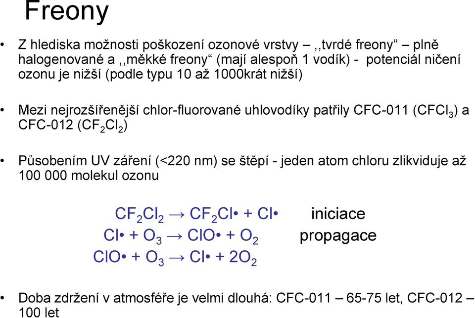 CFC-012 (CF 2 Cl 2 ) Působením UV záření (<220 nm) se štěpí - jeden atom chloru zlikviduje až 100 000 molekul ozonu CF 2 Cl 2 CF 2 Cl +