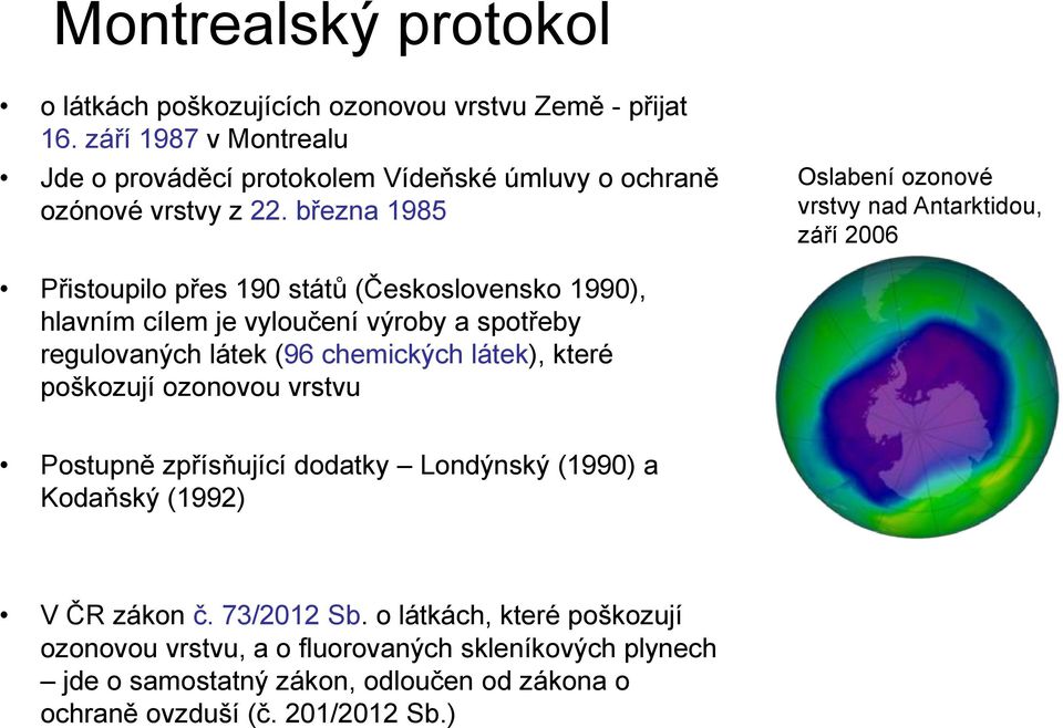 března 1985 Oslabení ozonové vrstvy nad Antarktidou, září 2006 Přistoupilo přes 190 států (Československo 1990), hlavním cílem je vyloučení výroby a spotřeby