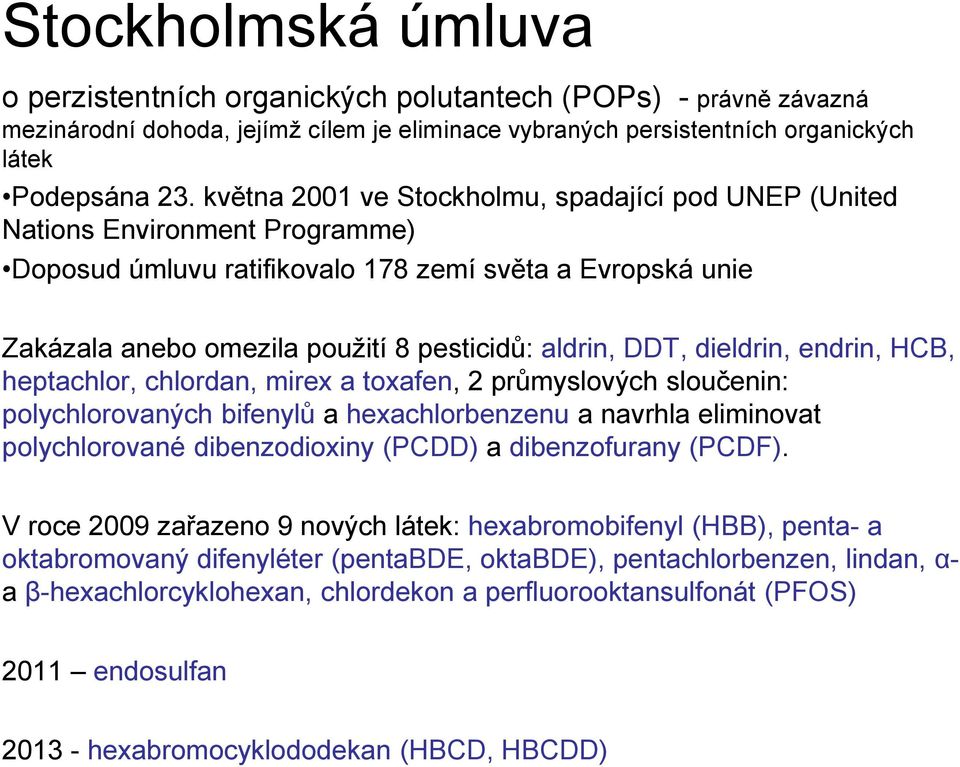 DDT, dieldrin, endrin, HCB, heptachlor, chlordan, mirex a toxafen, 2 průmyslových sloučenin: polychlorovaných bifenylů a hexachlorbenzenu a navrhla eliminovat polychlorované dibenzodioxiny (PCDD) a