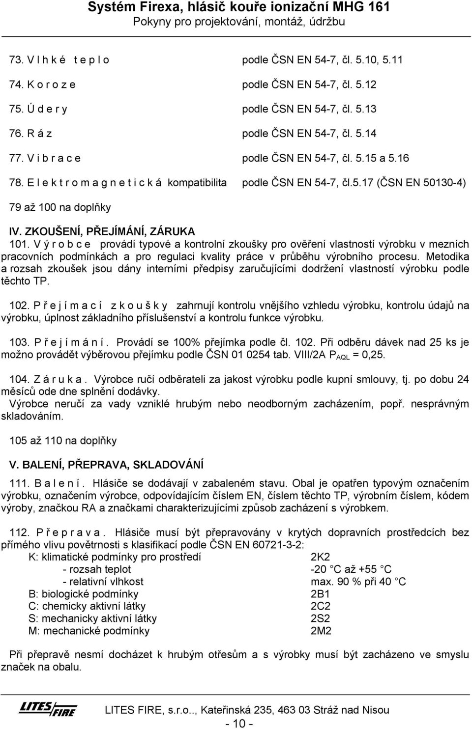 V ýrobce provádí typové a kontrolní zkoušky pro ověření vlastností výrobku v mezních pracovních podmínkách a pro regulaci kvality práce v průběhu výrobního procesu.