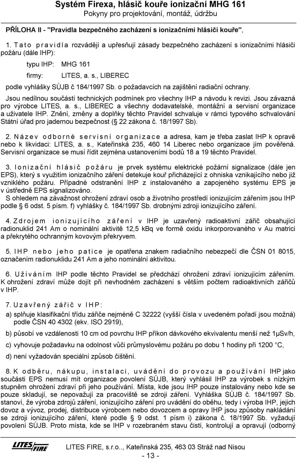 o požadavcích na zajištění radiační ochrany. Jsou nedílnou součástí technických podmínek pro všechny IHP a návodu k revizi. Jsou závazná pro výrobce ITES, a. s., IBEREC a všechny dodavatelské, montážní a servisní organizace a uživatele IHP.