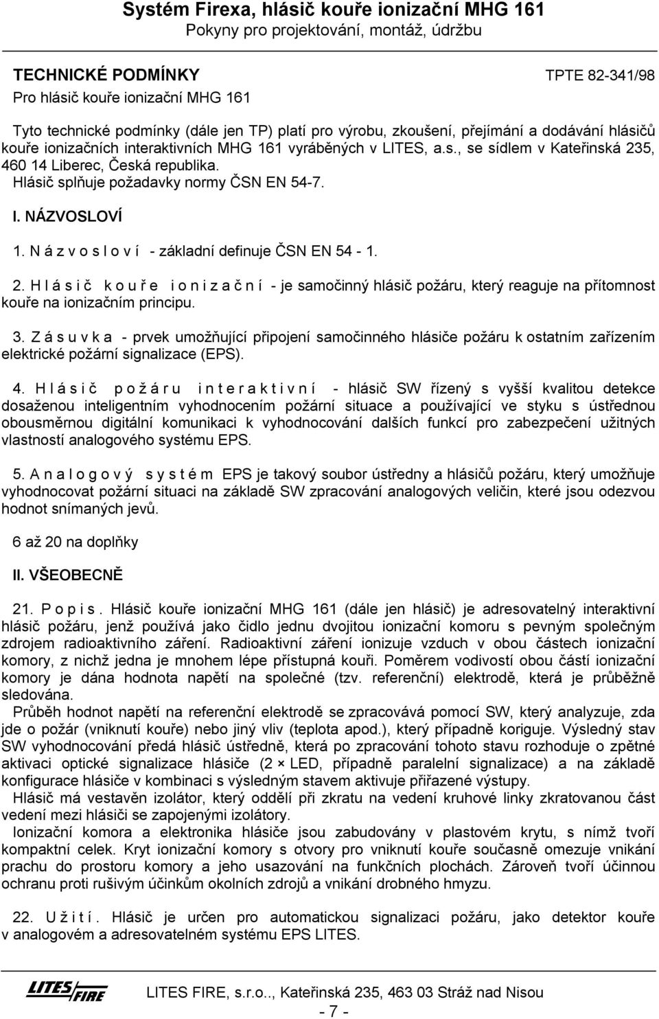 3. Zásuvka - prvek umožňující připojení samočinného hlásiče požáru k ostatním zařízením elektrické požární signalizace (EPS). 4.