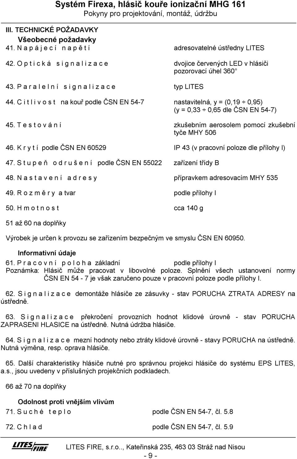 T estování zkušebním aerosolem pomocí zkušební tyče MHY 506 46. K rytí podle ČSN EN 60529 IP 43 (v pracovní poloze dle přílohy I) 47. S tupeň odrušení podle ČSN EN 55022 zařízení třídy B 48.