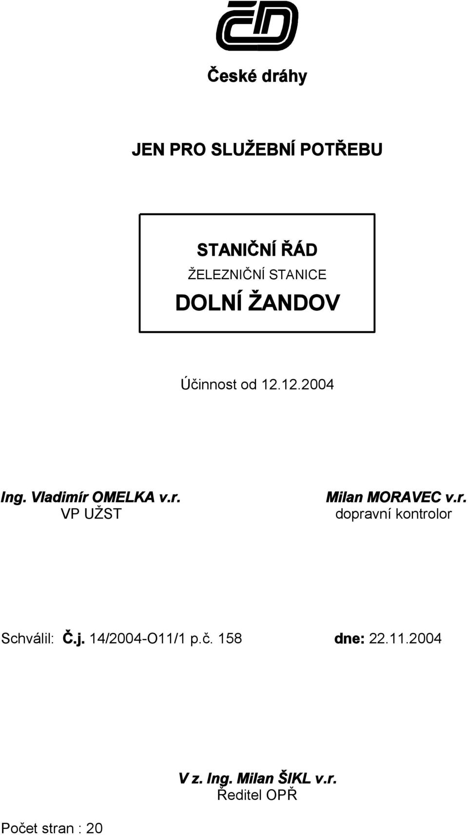 OMELKA v.r. VP UŽST Milan MORAVEC v.r. dopravní kontrolor Schválil: Č.j.