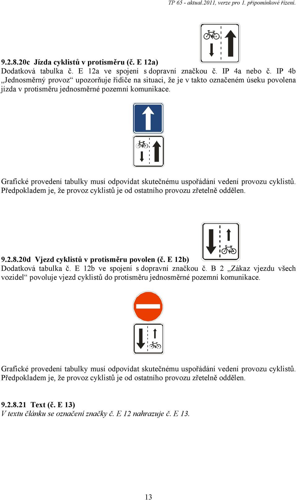Grafické provedení tabulky musí odpovídat skutečnému uspořádání vedení provozu cyklistů. Předpokladem je, že provoz cyklistů je od ostatního provozu zřetelně oddělen. 9.2.8.