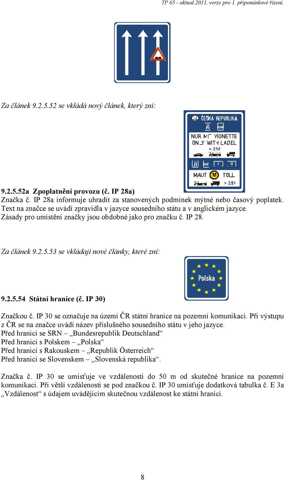 53 se vkládají nové články, které zní: 9.2.5.54 Státní hranice (č. IP 30) Značkou č. IP 30 se označuje na území ČR státní hranice na pozemní komunikaci.
