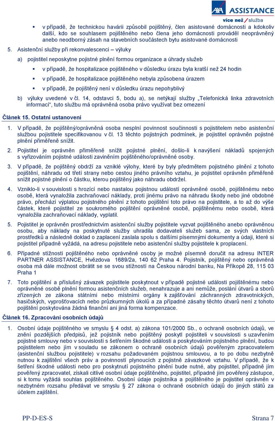 Asistenční služby při rekonvalescenci výluky a) pojistitel neposkytne pojistné plnění formou organizace a úhrady služeb v případě, že hospitalizace pojištěného v důsledku úrazu byla kratší než 24