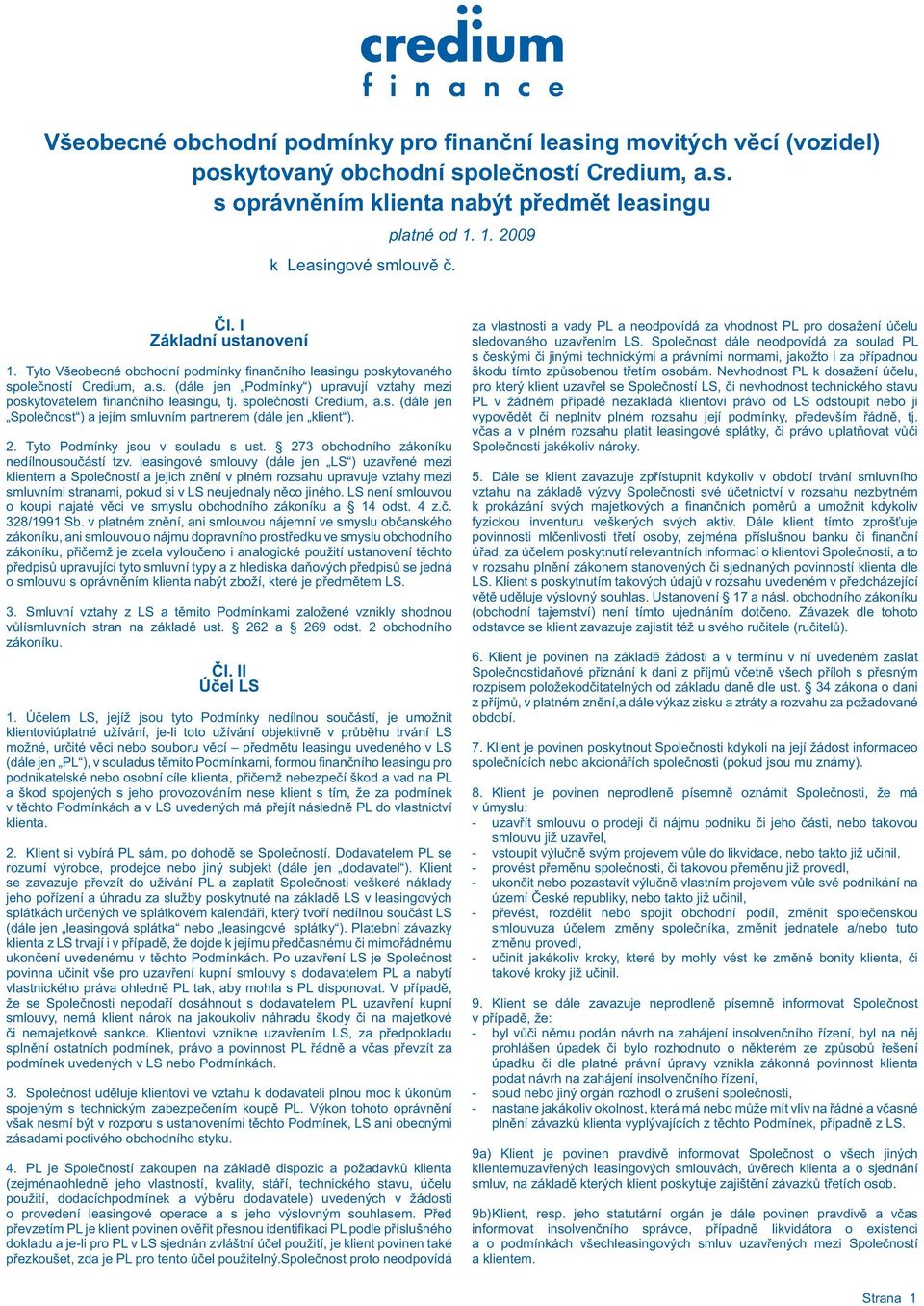 společností Credium, a.s. (dále jen Společnost ) a jejím smluvním partnerem (dále jen klient ). 2. Tyto Podmínky jsou v souladu s ust. 273 obchodního zákoníku nedílnousoučástí tzv.