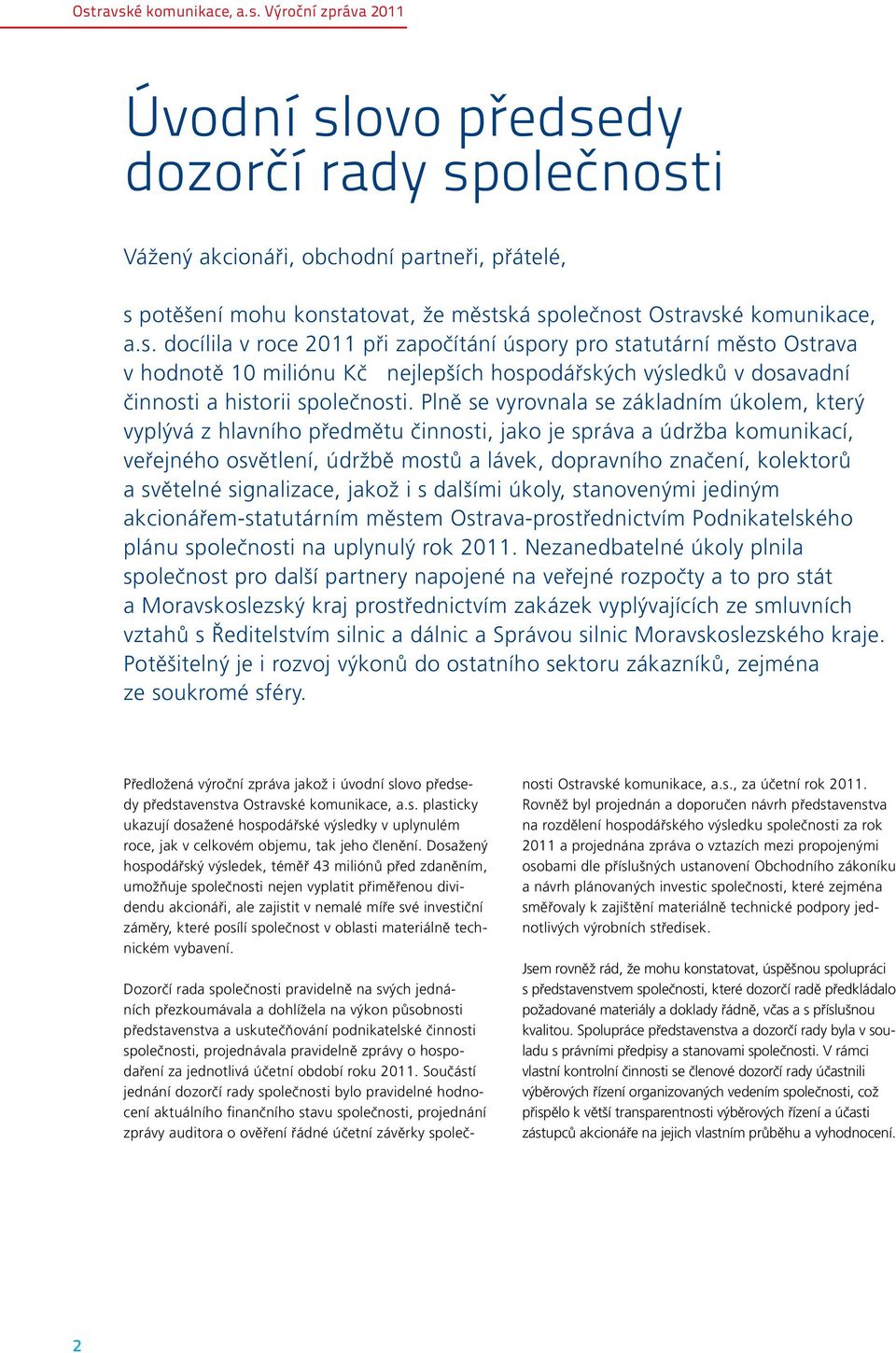 Plně se vyrovnala se základním úkolem, který vyplývá z hlavního předmětu činnosti, jako je správa a údržba komunikací, veřejného osvětlení, údržbě mostů a lávek, dopravního značení, kolektorů a