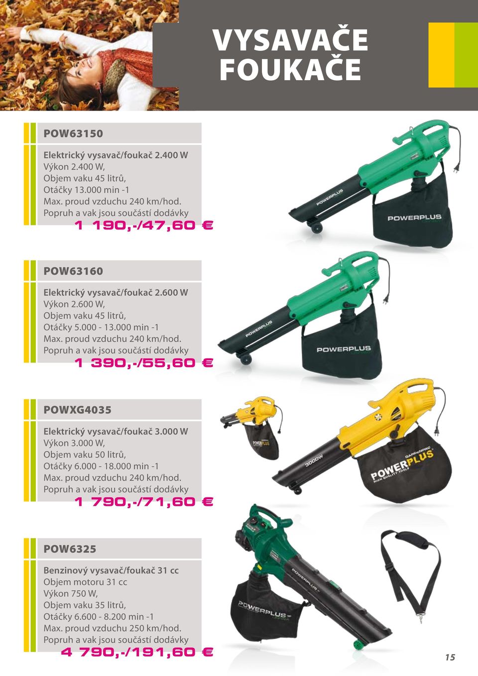 Popruh a vak jsou součástí dodávky 1 390,-/55,60 POWXG4035 Elektrický vysavač/foukač 3.000 W Výkon 3.000 W, Objem vaku 50 litrů, Otáčky 6.000-18.000 min -1 Max. proud vzduchu 240 km/hod.