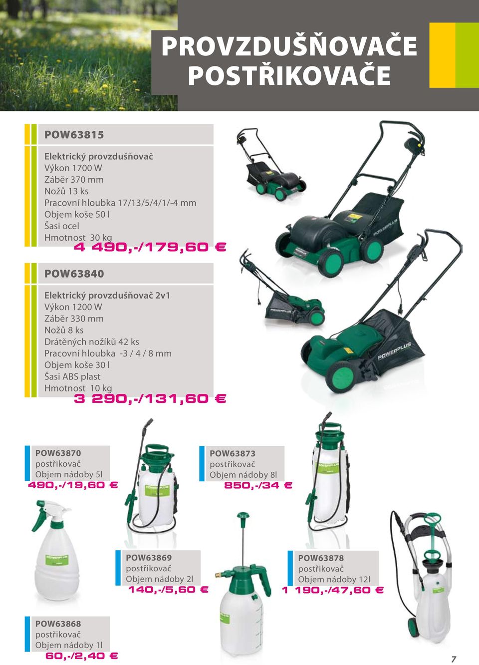/ 8 mm Objem koše 30 l Šasi ABS plast Hmotnost 10 kg 3 290,-/131,60 POW63870 postřikovač Objem nádoby 5l 490,-/19,60 POW63873 postřikovač Objem nádoby 8l