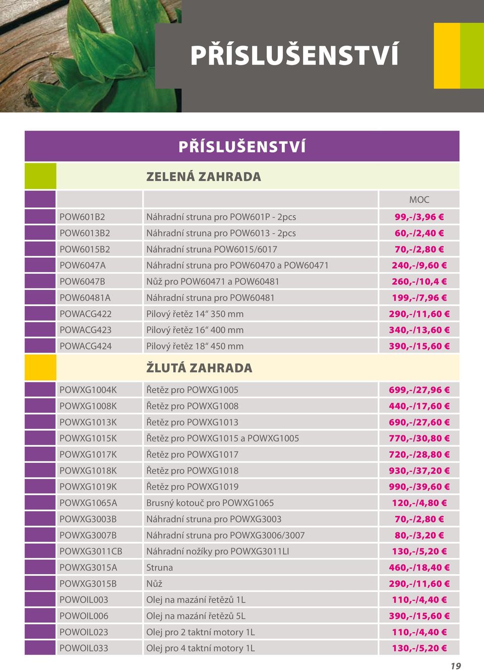 mm 290,-/11,60 POWACG423 Pilový řetěz 16 400 mm 340,-/13,60 POWACG424 Pilový řetěz 18 450 mm 390,-/15,60 ŽLUTÁ ZAHRADA POWXG1004K Řetěz pro POWXG1005 699,-/27,96 POWXG1008K Řetěz pro POWXG1008