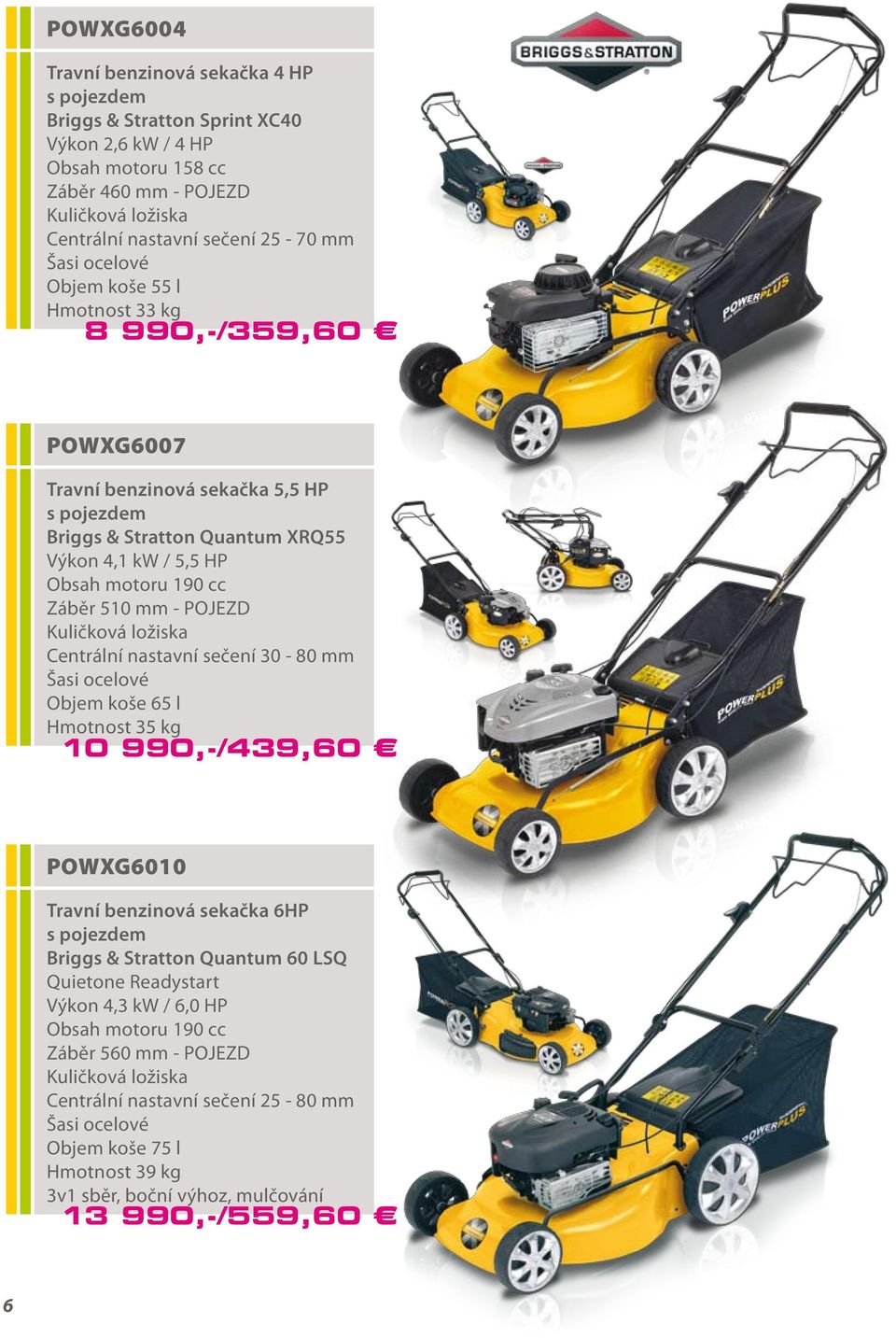 - POJEZD Kuličková ložiska Centrální nastavní sečení 30-80 mm Šasi ocelové Objem koše 65 l Hmotnost 35 kg 10 990,-/439,60 POWXG6010 Travní benzinová sekačka 6HP s pojezdem Briggs & Stratton Quantum