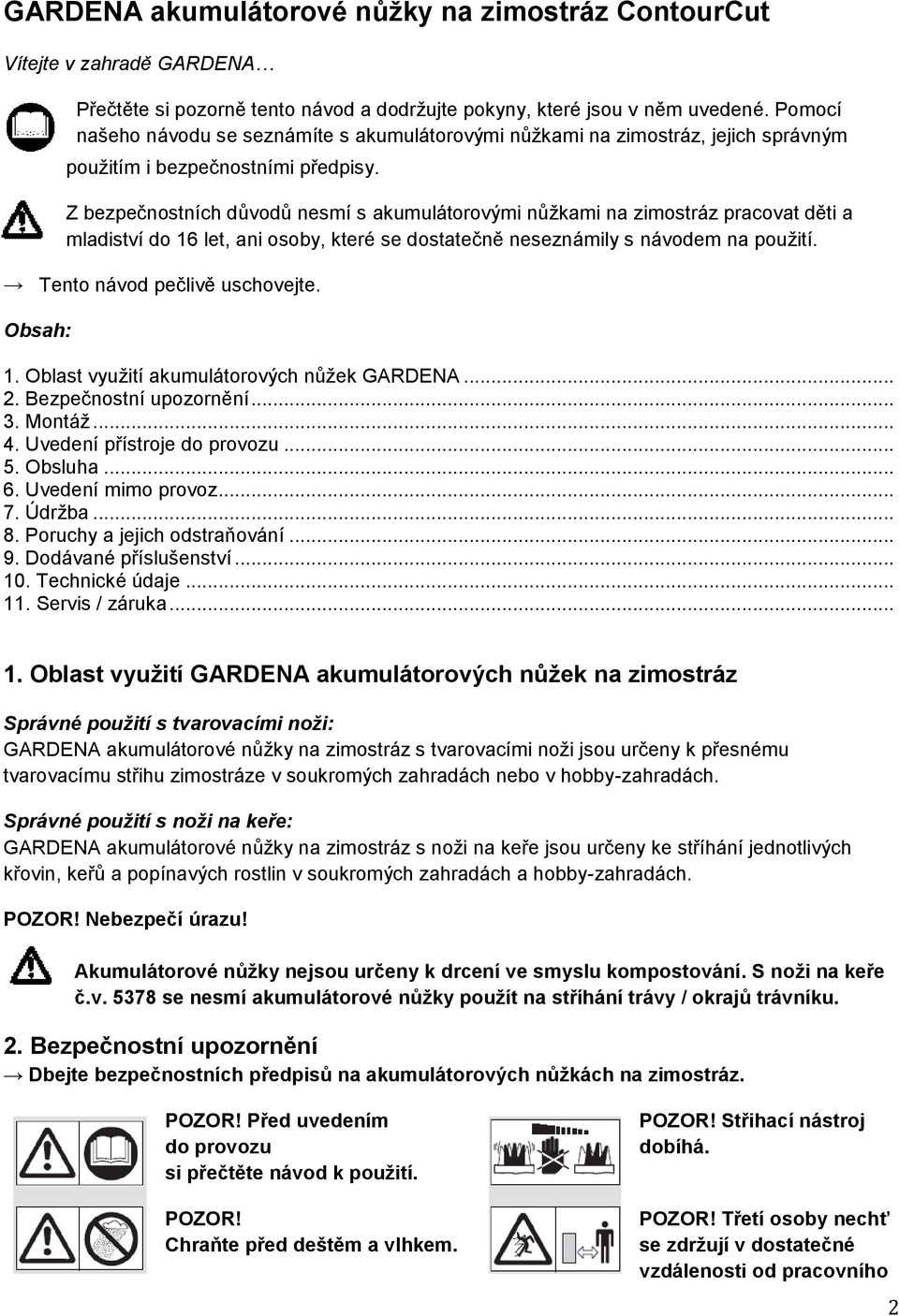 Z bezpečnostních důvodů nesmí s akumulátorovými nůžkami na zimostráz pracovat děti a mladiství do 16 let, ani osoby, které se dostatečně neseznámily s návodem na použití.