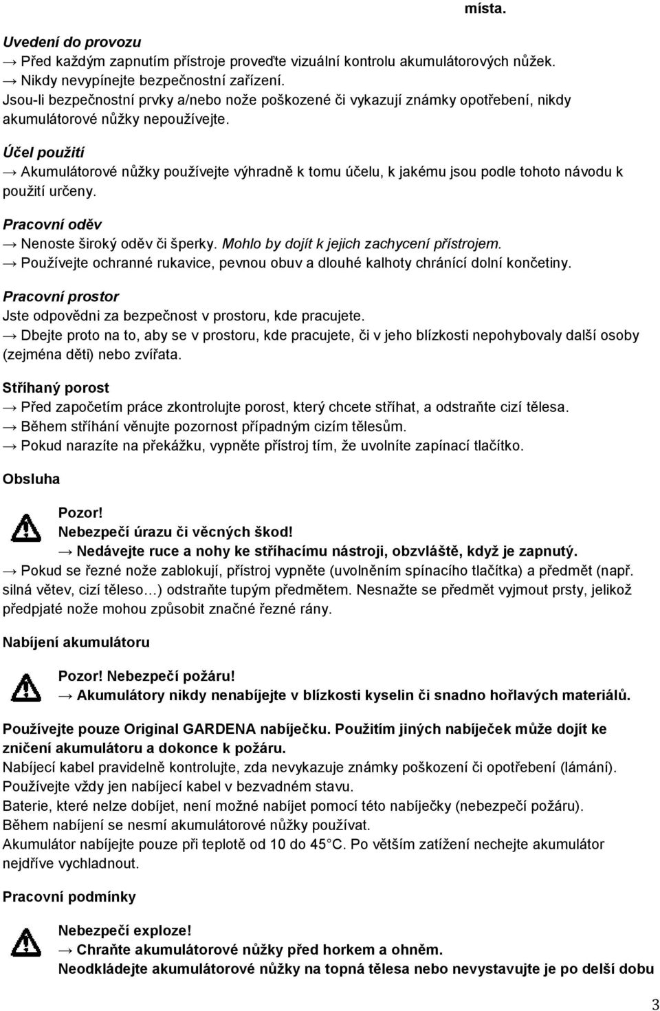 Účel použití Akumulátorové nůžky používejte výhradně k tomu účelu, k jakému jsou podle tohoto návodu k použití určeny. Pracovní oděv Nenoste široký oděv či šperky.