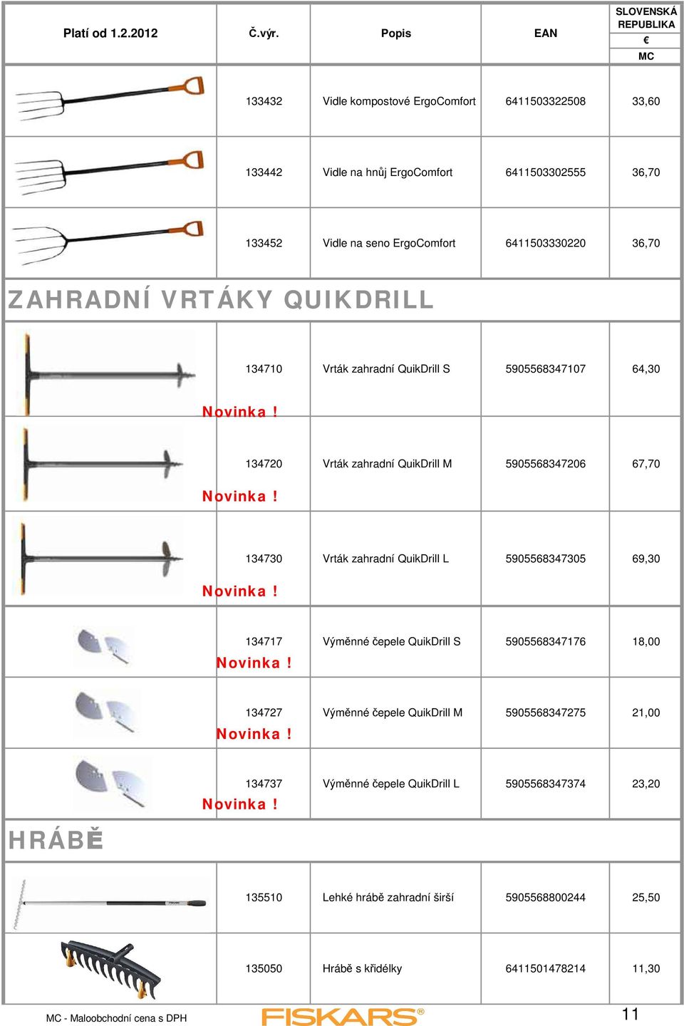 zahradní QuikDrill L 5905568347305 69,30 134717 Vým nné epele QuikDrill S 5905568347176 18,00 134727 Vým nné epele QuikDrill M 5905568347275 21,00 HRÁB 134737