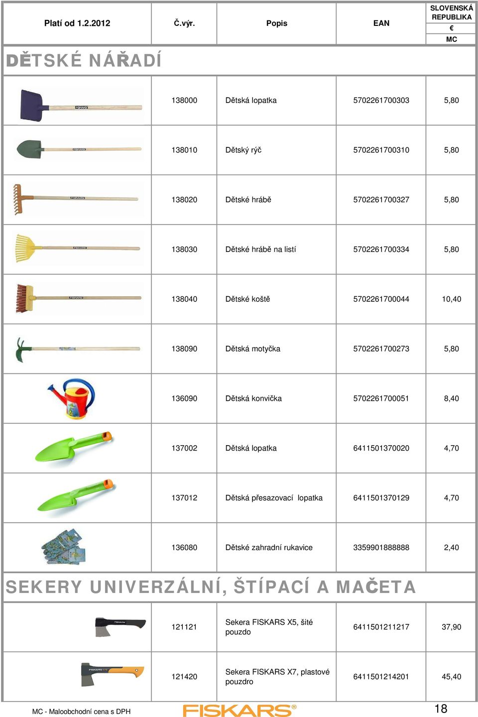 lopatka 6411501370020 4,70 137012 tská p esazovací lopatka 6411501370129 4,70 136080 tské zahradní rukavice 3359901888888 2,40 SEKERY UNIVERZÁLNÍ,