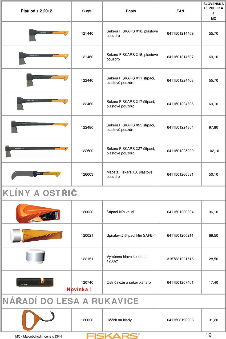 6411501225009 102,10 126003 Ma eta Fiskars X3, plastové pouzdro 6411501260031 50,10 KLÍNY A OST 120020 Štípací klín velký 6411501200204 36,10 120021 Spirálovitý štípací klín SAFE-T 6411501200211